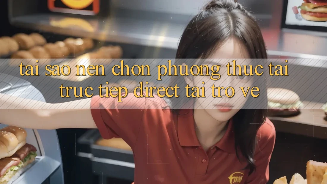 Tại sao nên chọn phương thức Tải Trực Tiếp (Direct Tải trở về)?