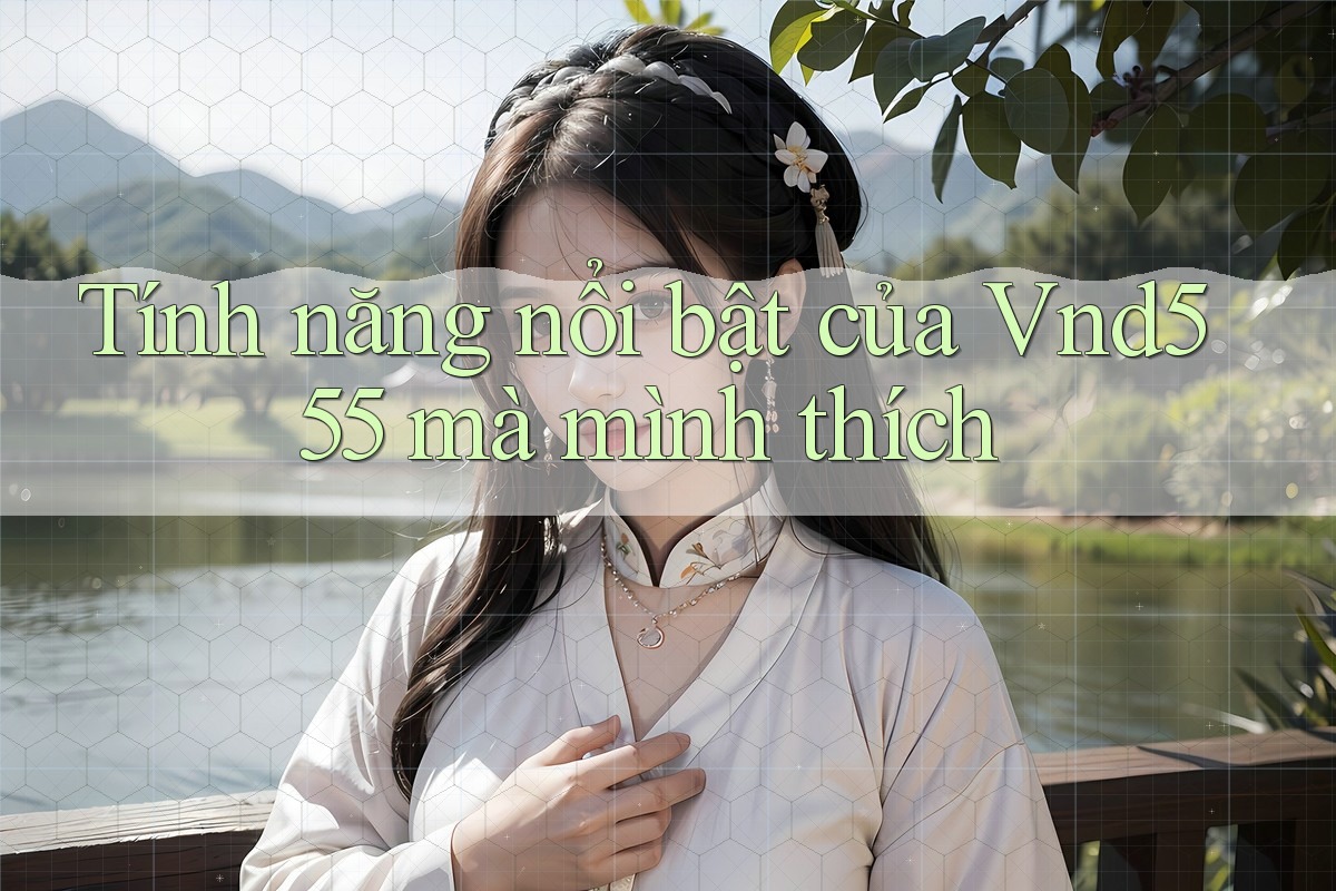 Tính năng nổi bật của Vnd555 mà mình thích Tính năng nổi bật của Vnd555 mà mình thích