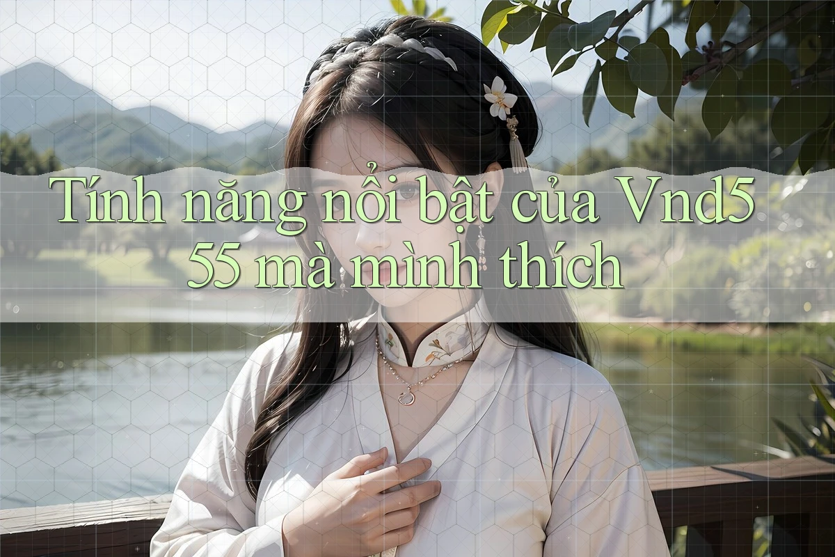 Tính năng nổi bật của Vnd555 mà mình thích