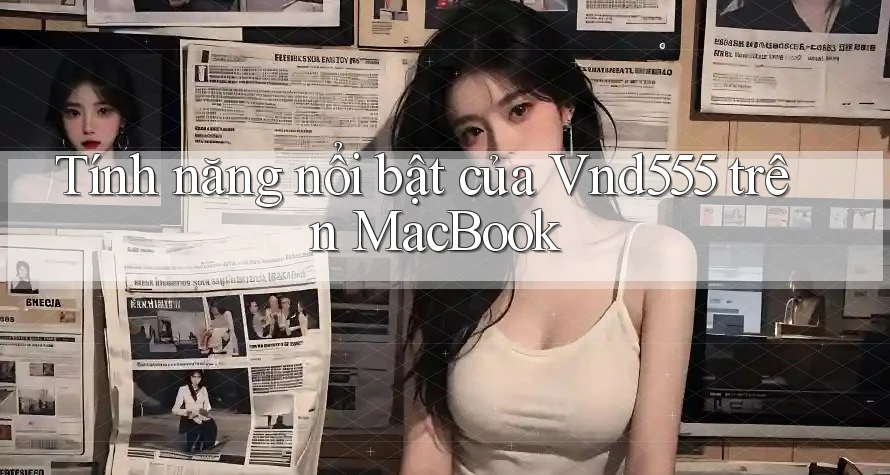 Tính năng nổi bật của Vnd555 trên MacBook