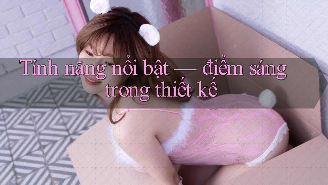 Tính năng nổi bật: Điểm sáng trong thiết kế Tính năng nổi bật: Điểm sáng trong thiết kế