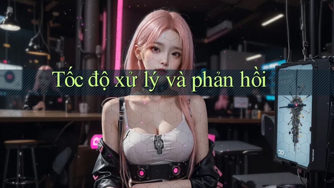 Tốc độ xử lý và phản hồi Tốc độ xử lý và phản hồi