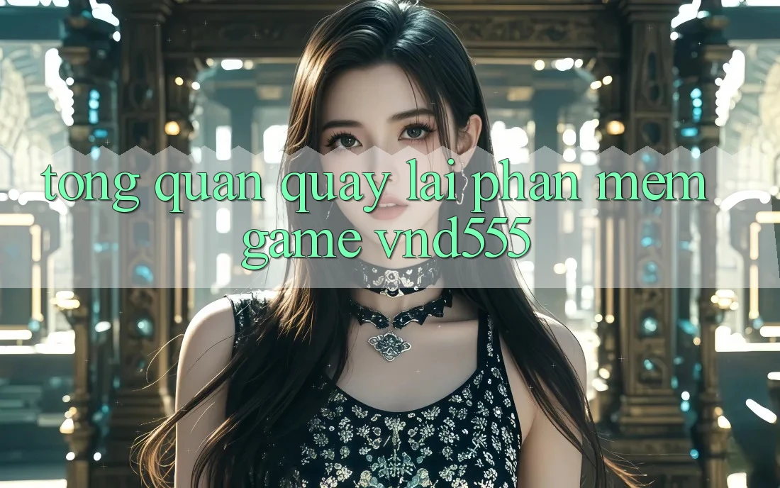 Tổng quan quay lại phần mềm game vnd555 Tổng quan quay lại phần mềm game vnd555