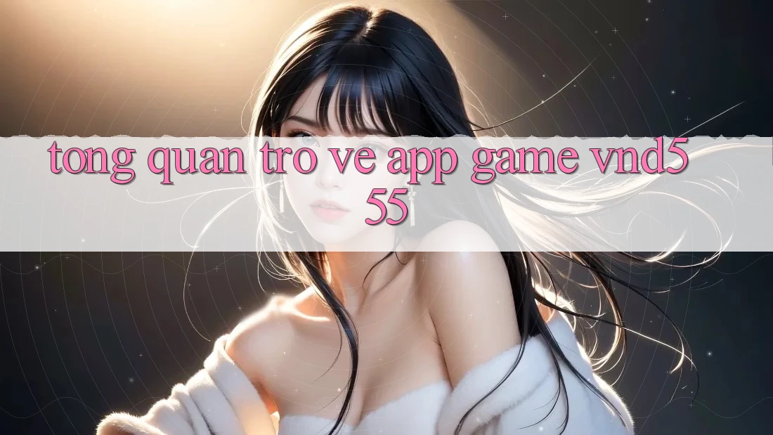 Tổng quan trở về app game vnd555