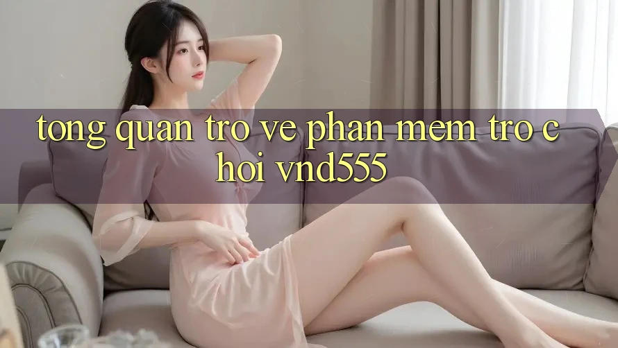 Tổng quan trở về phần mềm trò chơi vnd555 Tổng quan trở về phần mềm trò chơi vnd555