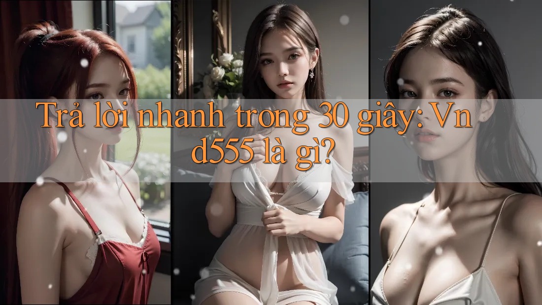 Trả lời nhanh trong 30 giây: Vnd555 là gì? Trả lời nhanh trong 30 giây: Vnd555 là gì?