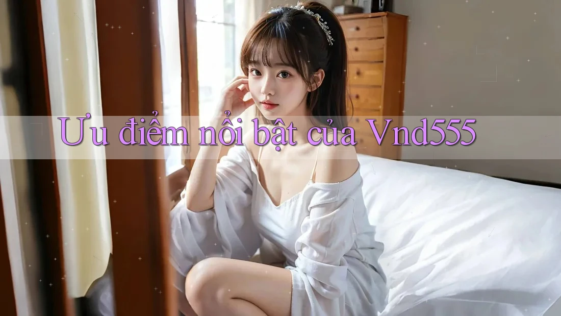Ưu điểm nổi bật của Vnd555