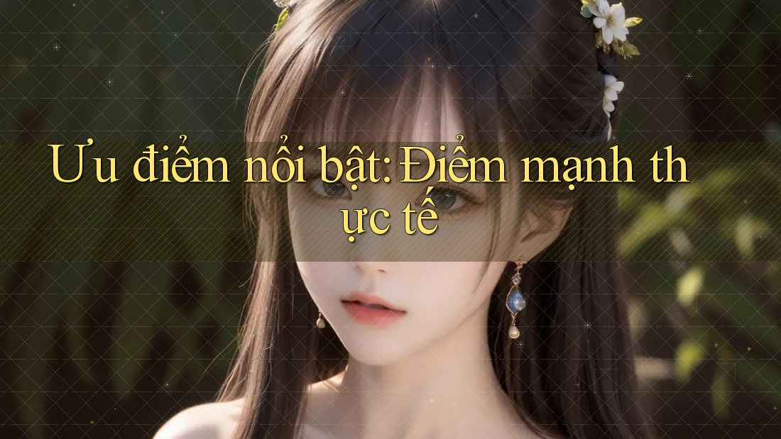 Ưu điểm nổi bật: Điểm mạnh thực tế Ưu điểm nổi bật: Điểm mạnh thực tế