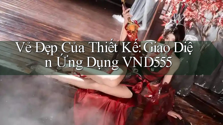 Vẻ Đẹp Của Thiết Kế: Giao Diện Ứng Dụng VND555 Vẻ Đẹp Của Thiết Kế: Giao Diện Ứng Dụng VND555