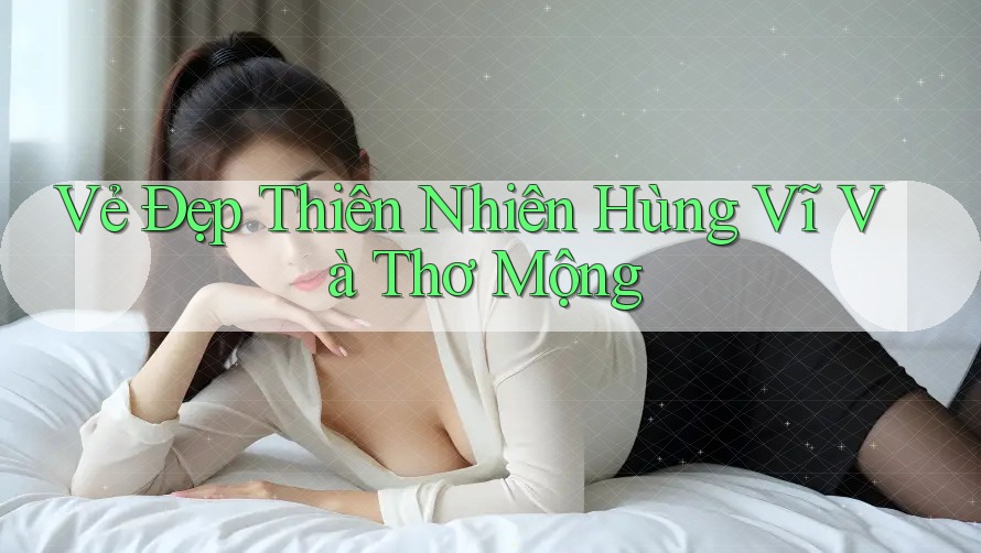 Vẻ Đẹp Thiên Nhiên Hùng Vĩ Và Thơ Mộng Vẻ Đẹp Thiên Nhiên Hùng Vĩ Và Thơ Mộng
