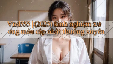 Vnd555 (2025) kinh nghiệm xương máu cập nhật thường xuyên