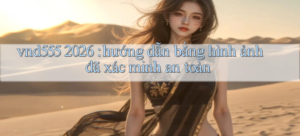 vnd555 2026 hướng dẫn bằng hình ảnh đã xác minh an toàn