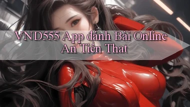 vnd555  app đánh bài online an tiền that