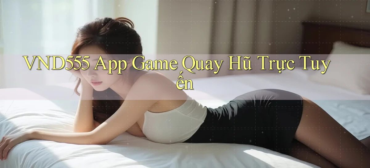 vnd555  app game quay hũ trực tuyến