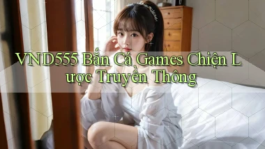 vnd555  bắn cá games chiện lược truyền thông