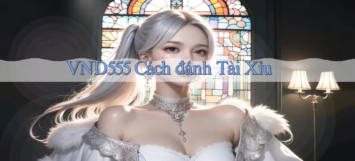 vnd555  cách đánh tài xỉu