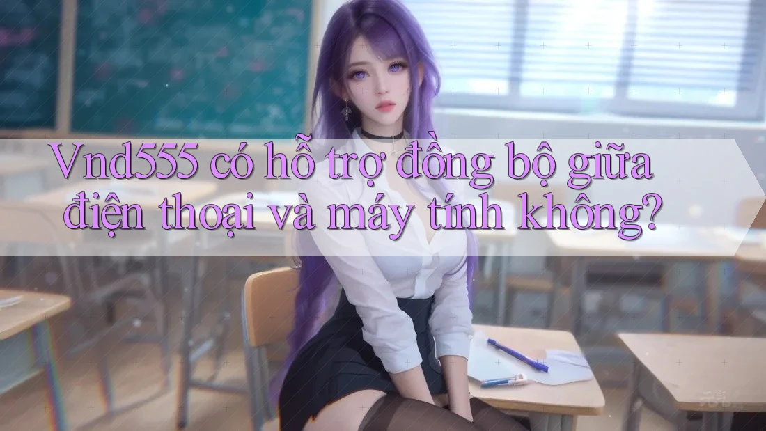 Vnd555 có hỗ trợ đồng bộ giữa điện thoại và máy tính không?