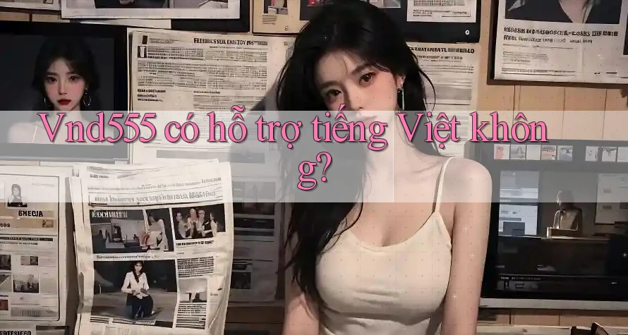 vnd555 có hỗ trợ tiếng Việt không?
