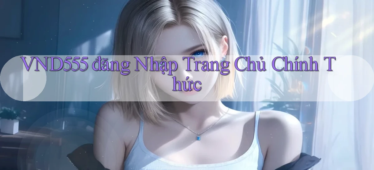 vnd555  đăng nhập trang chủ chính thức