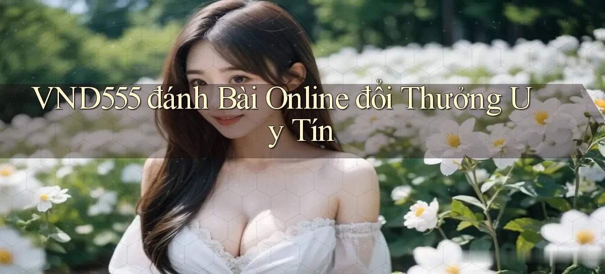vnd555  đánh bài online đổi thưởng uy tín