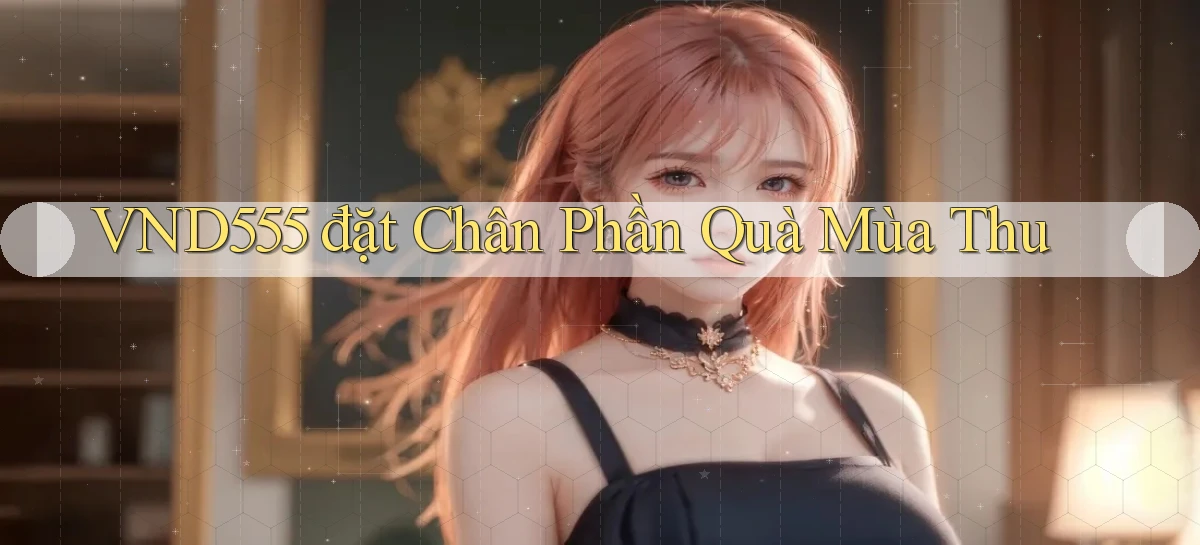 vnd555  đặt chân phần quà mùa thu