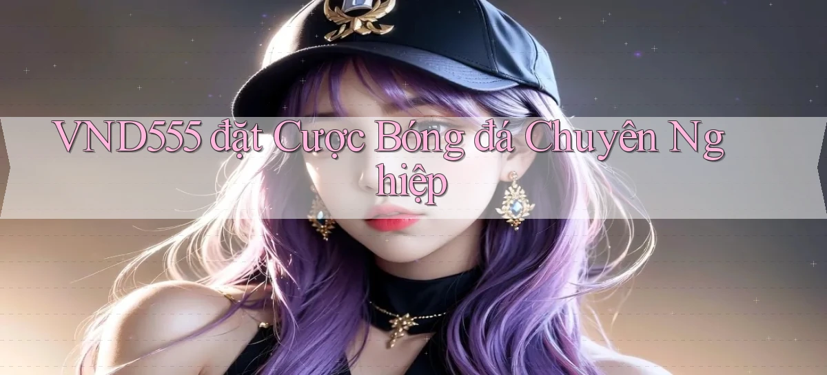 vnd555  đặt cược bóng đá chuyên nghiệp