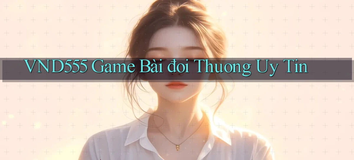 vnd555  game bài đoi thuong uy tin