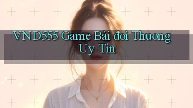 vnd555  game bài đoi thuong uy tin