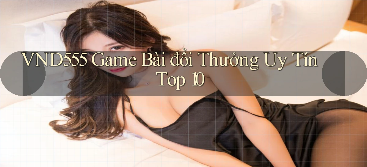 vnd555  game bài đổi thưởng uy tín top 10