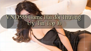 vnd555  game bài đổi thưởng uy tín top 10