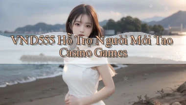 vnd555  hỗ trợ người mới tao casino games