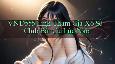 vnd555  link tham gia xổ số club bất cứ lúc nào