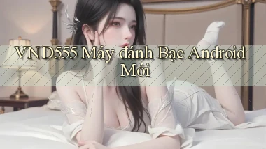 vnd555  máy đánh bạc android mới