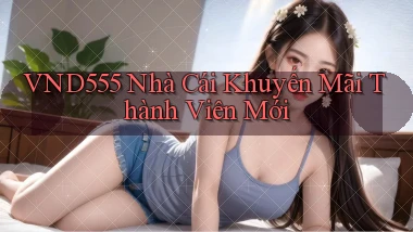 vnd555  nhà cái khuyến mãi thành viên mới