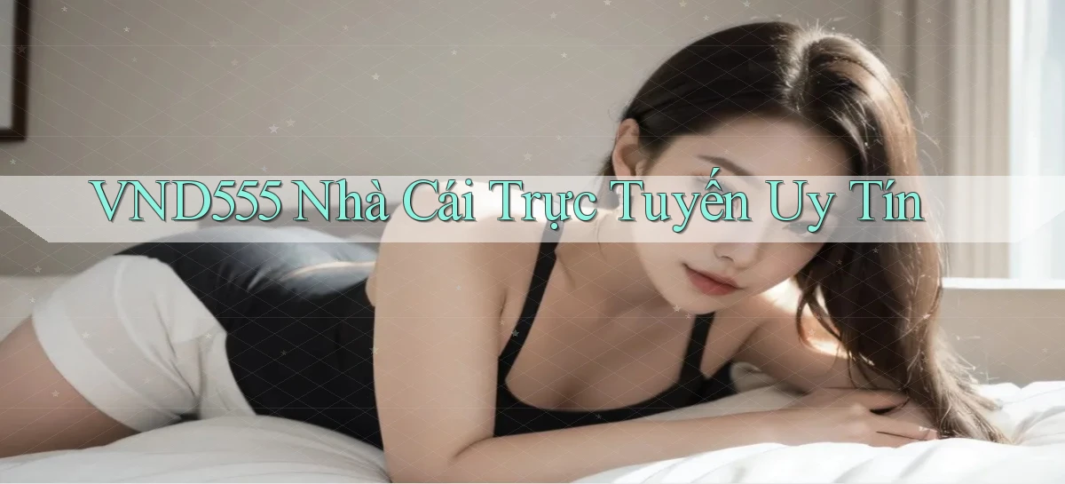 vnd555  nhà cái trực tuyến uy tín