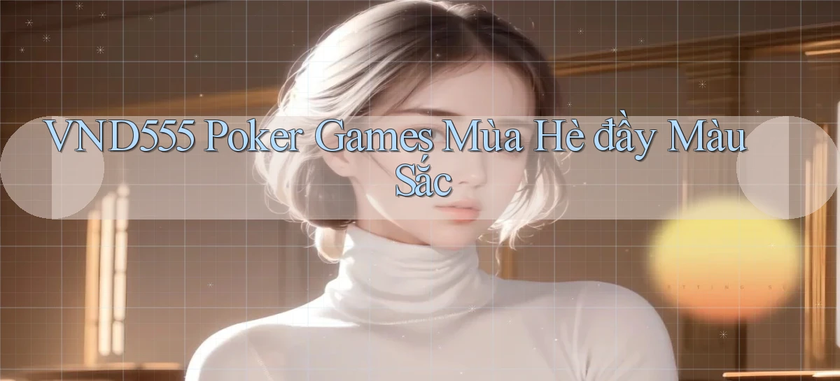 vnd555  poker games mùa hè đầy màu sắc