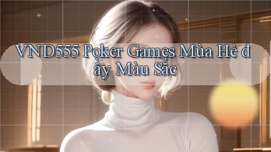 vnd555  poker games mùa hè đầy màu sắc