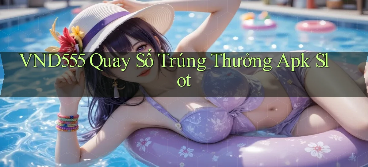 vnd555  quay số trúng thưởng apk slot