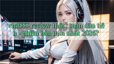 vnd555 review thật tuần đầu tiên   phiên bản mới nhất 2026