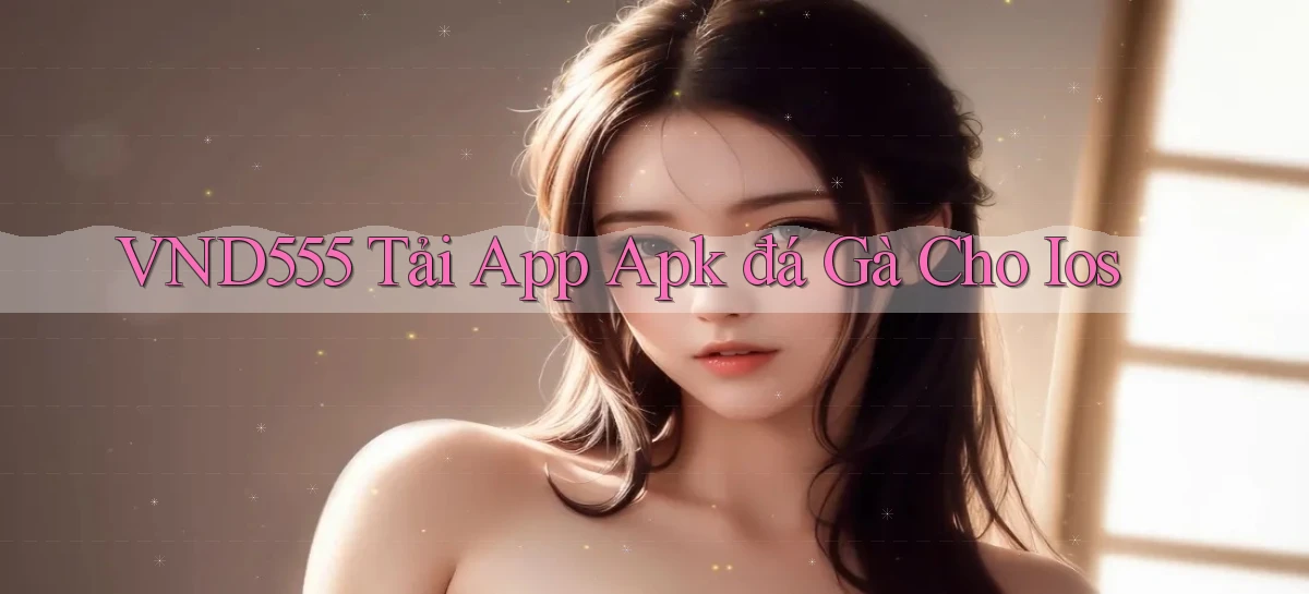 vnd555  tải app apk đá gà cho ios