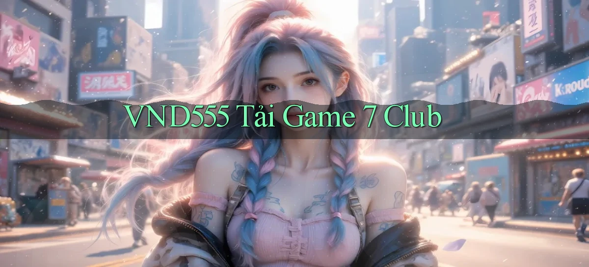 vnd555  tải game 7 club
