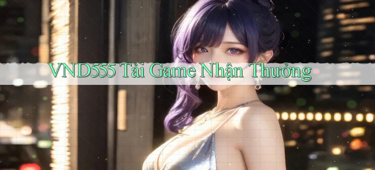vnd555  tải game nhận thưởng