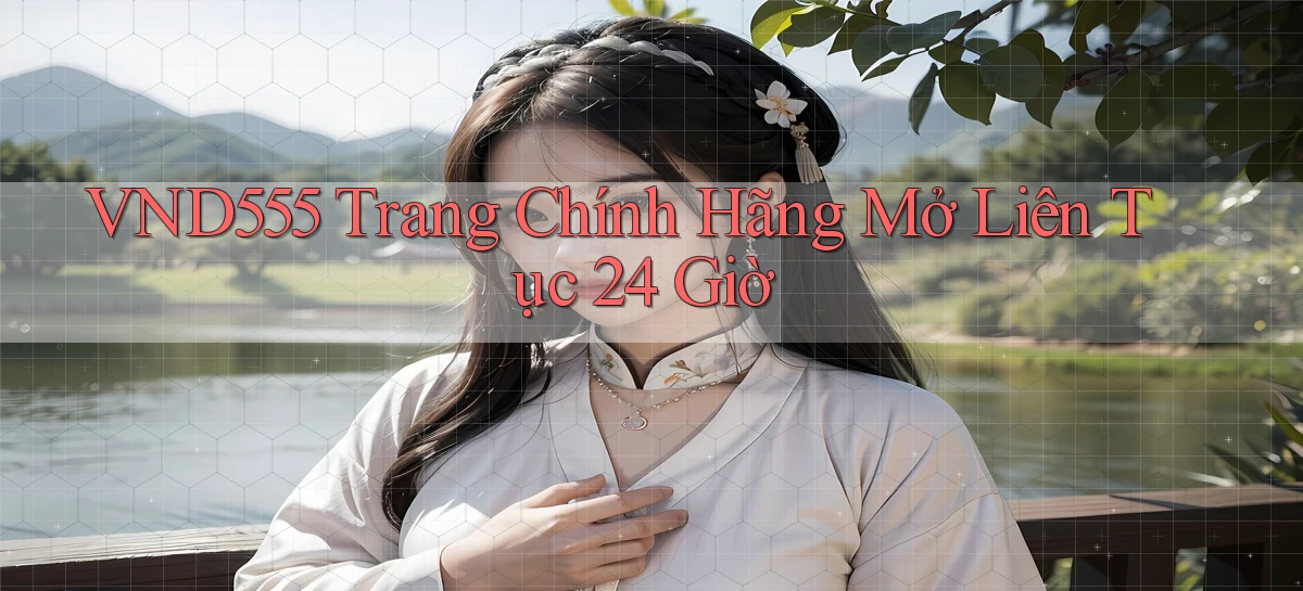 vnd555   Trang Chính Hãng Mở Liên Tục 24 Giờ