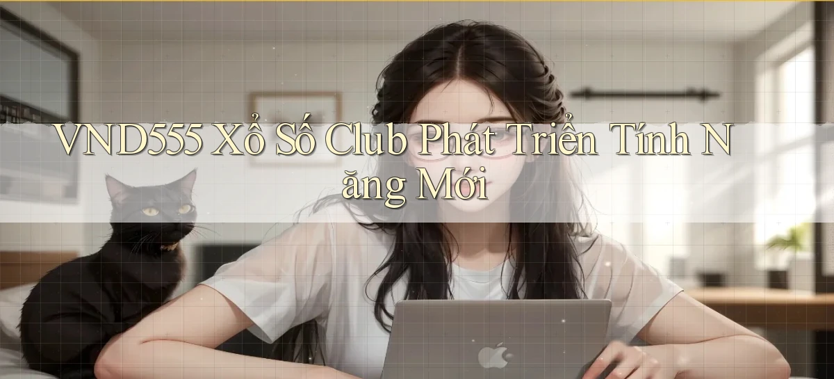 vnd555  xổ số club phát triển tính năng mới