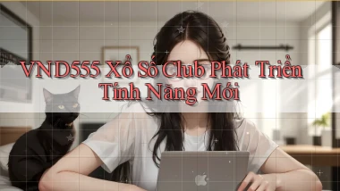 vnd555  xổ số club phát triển tính năng mới