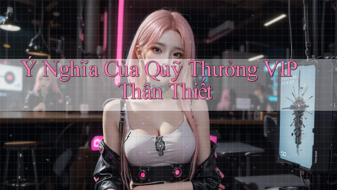 Ý Nghĩa Của Quỹ Thưởng VIP Thân Thiết Ý Nghĩa Của Quỹ Thưởng VIP Thân Thiết